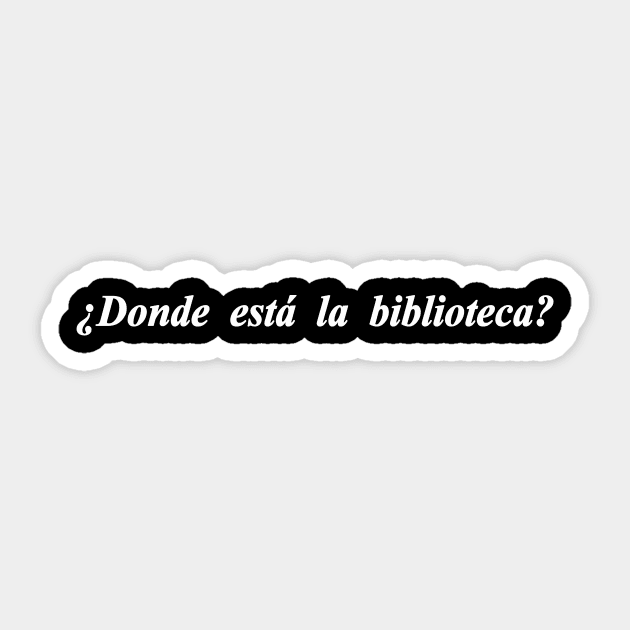 donde esta la biblioteca where is the library Sticker by NotComplainingJustAsking